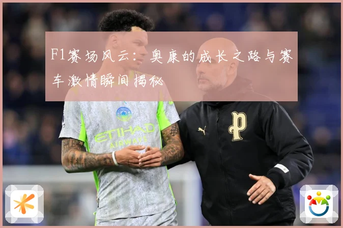 F1赛场风云：奥康的成长之路与赛车激情瞬间揭秘