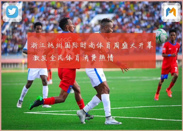 浙江杭州国际时尚体育周盛大开幕 激发全民体育消费热情