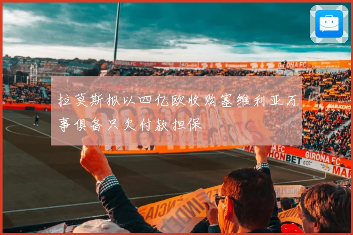 拉莫斯拟以四亿欧收购塞维利亚万事俱备只欠付款担保