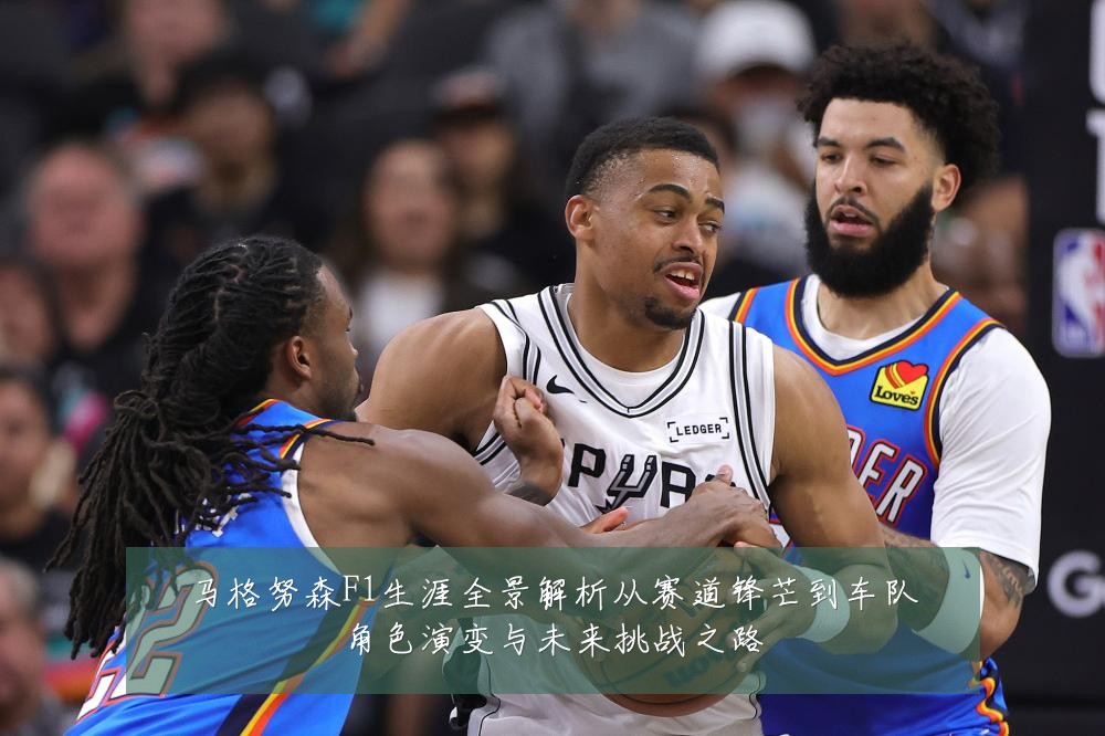 马格努森F1生涯全景解析从赛道锋芒到车队角色演变与未来挑战之路