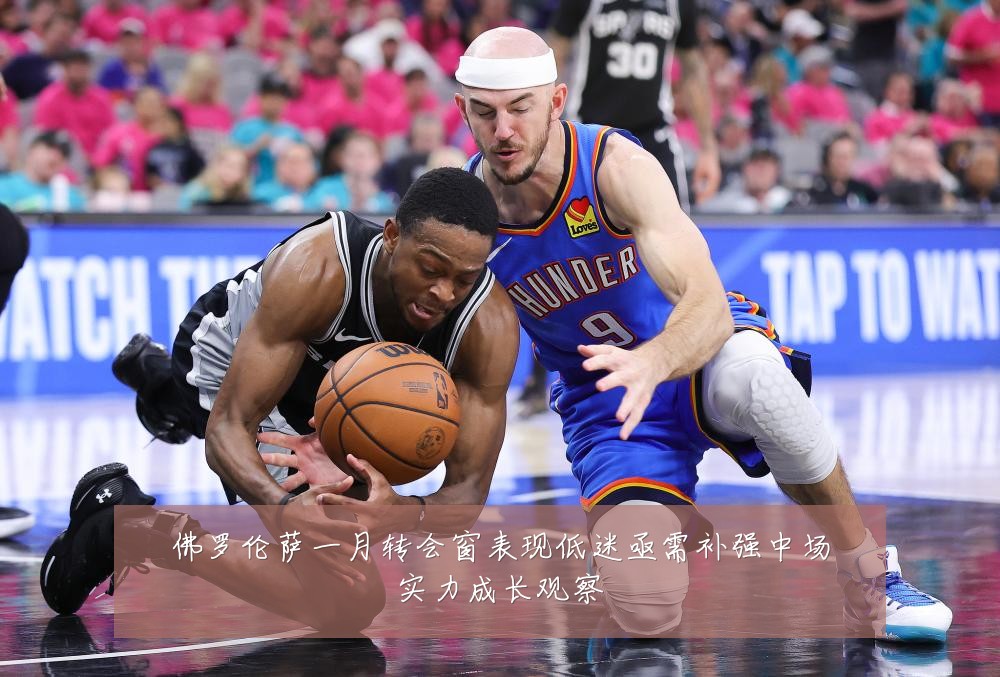 佛罗伦萨一月转会窗表现低迷亟需补强中场实力成长观察