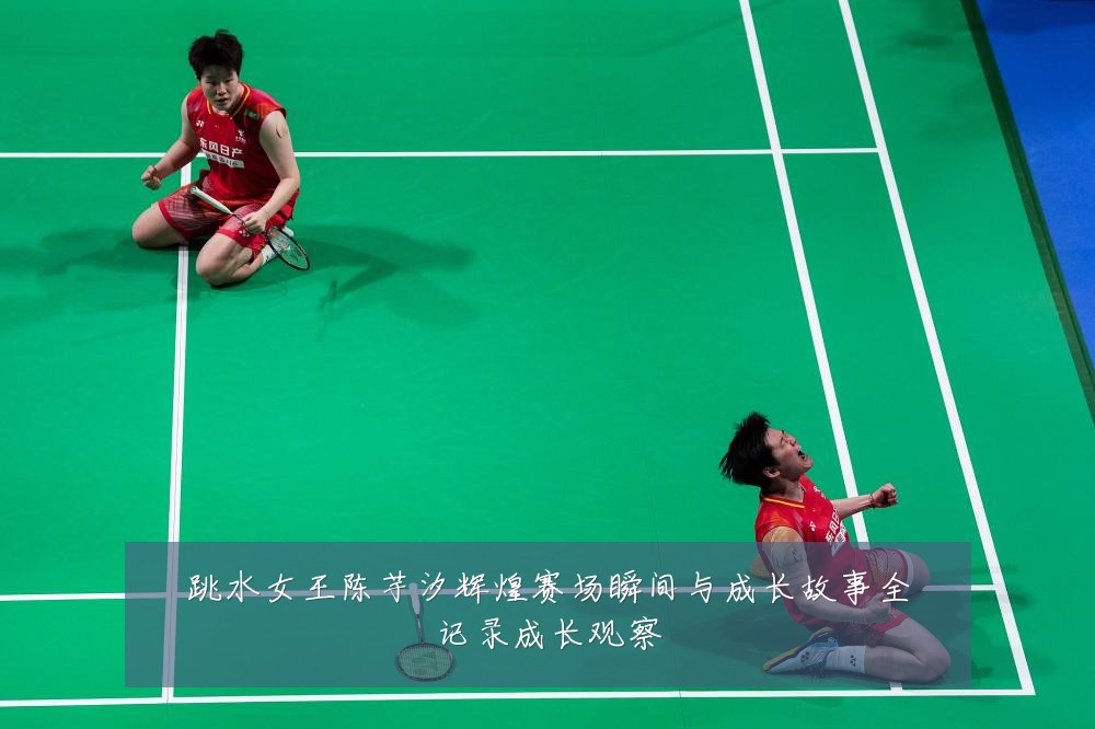 跳水女王陈芋汐辉煌赛场瞬间与成长故事全记录成长观察